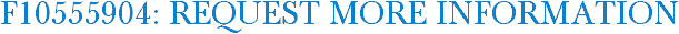 F10555904: Request More Information