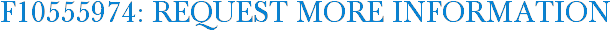 F10555974: Request More Information