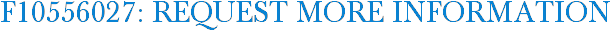 F10556027: Request More Information