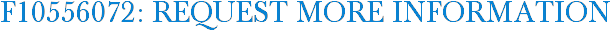 F10556072: Request More Information