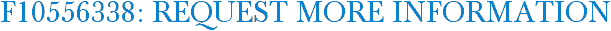 F10556338: Request More Information