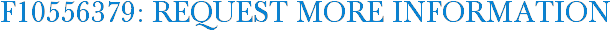 F10556379: Request More Information
