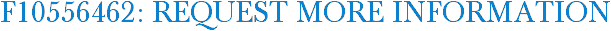 F10556462: Request More Information