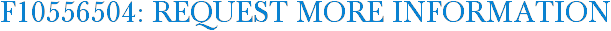 F10556504: Request More Information
