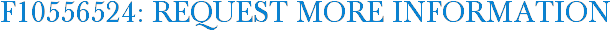 F10556524: Request More Information