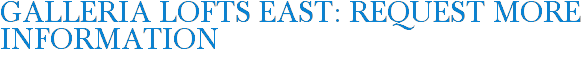Galleria Lofts East: Request More Information