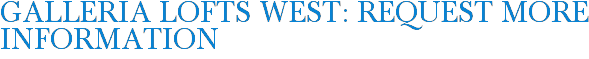 Galleria Lofts West: Request More Information