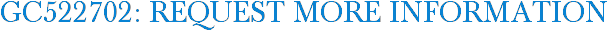 GC522702: Request More Information