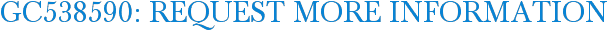 GC538590: Request More Information