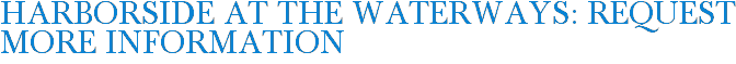 Harborside at the Waterways: Request More Information