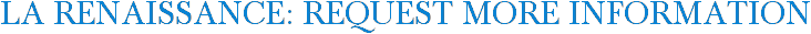 La Renaissance: Request More Information