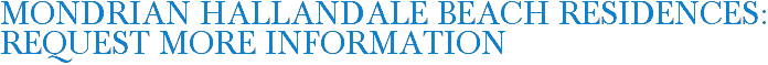 Mondrian Hallandale Beach Residences: Request More Information