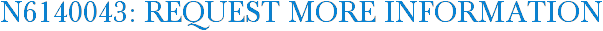 N6140043: Request More Information