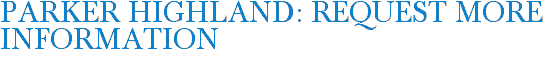 Parker Highland: Request More Information