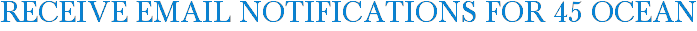 Receive Email Notifications for 45 Ocean