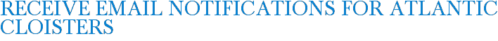 Receive Email Notifications for Atlantic Cloisters