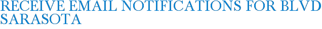 Receive Email Notifications for BLVD Sarasota