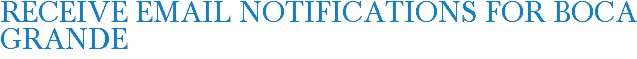 Receive Email Notifications for Boca Grande