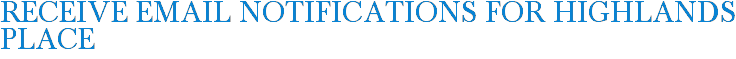 Receive Email Notifications for Highlands Place