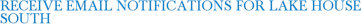 Receive Email Notifications for Lake House South