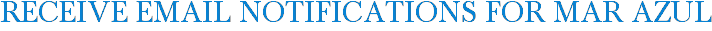 Receive Email Notifications for Mar Azul