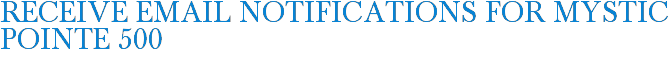 Receive Email Notifications for Mystic Pointe 500