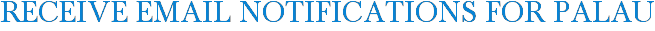 Receive Email Notifications for Palau