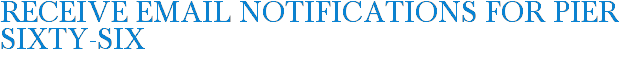 Receive Email Notifications for Pier Sixty-Six