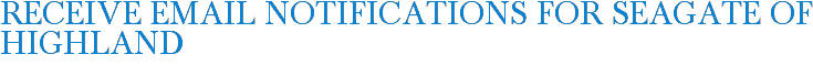 Receive Email Notifications for Seagate of Highland