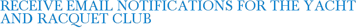 Receive Email Notifications for The Yacht and Racquet Club