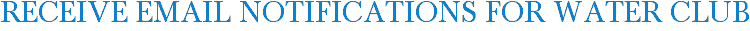 Receive Email Notifications for Water Club