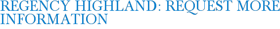 Regency Highland: Request More Information