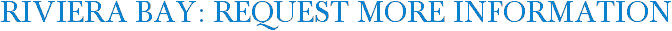 Riviera Bay: Request More Information