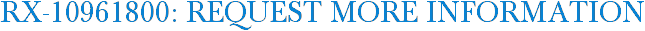 RX-10961800: Request More Information