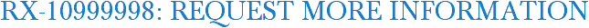 RX-10999998: Request More Information