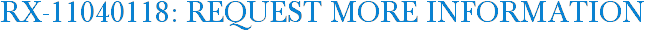 RX-11040118: Request More Information