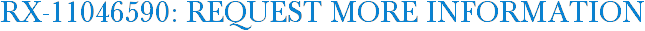 RX-11046590: Request More Information