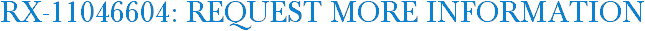 RX-11046604: Request More Information