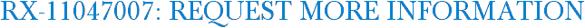 RX-11047007: Request More Information