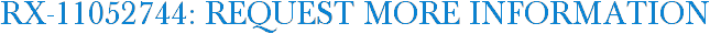 RX-11052744: Request More Information