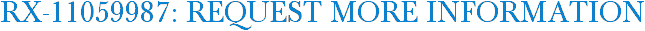 RX-11059987: Request More Information