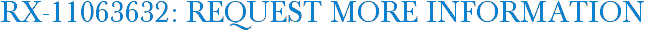 RX-11063632: Request More Information