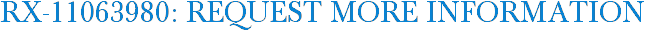 RX-11063980: Request More Information
