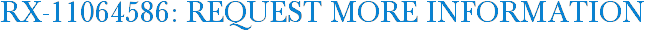 RX-11064586: Request More Information