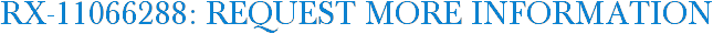 RX-11066288: Request More Information