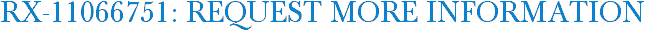 RX-11066751: Request More Information