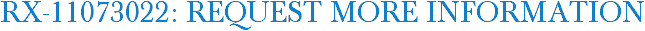 RX-11073022: Request More Information