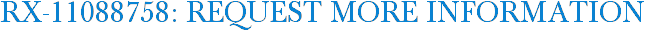 RX-11088758: Request More Information