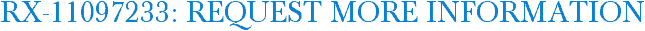 RX-11097233: Request More Information