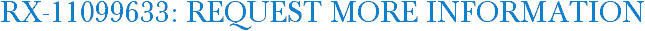 RX-11099633: Request More Information